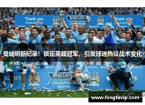 曼城刷新纪录！锁定英超冠军，引发球迷热议战术变化